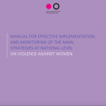 MANUAL FOR EFFECTIVE IMPLEMENTATION AND MONITORING OF THE MAIN STRATEGIES AT NATIONAL LEVEL ON VIOLENCE AGAINST WOMEN